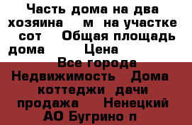 Часть дома(на два хозяина)70 м² на участке 6 сот. › Общая площадь дома ­ 70 › Цена ­ 2 150 000 - Все города Недвижимость » Дома, коттеджи, дачи продажа   . Ненецкий АО,Бугрино п.